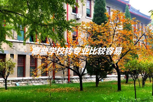 哪些学校转专业比较容易?