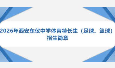 2026年西安东仪中学体育特长生招生启动：足球招12人，篮球招10人