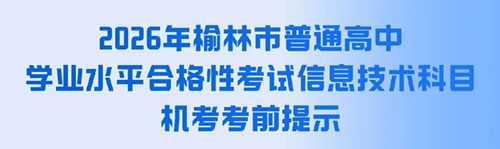 2026年榆林市信息技术学业水平考试机考时间及考前注意事项